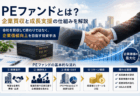 ニュースで聞く「PEファンド」とは？企業買収と成長支援の仕組みを解説